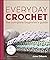 Everyday Crochet: The Compl...