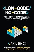 Low-Code/No-Code: Citizen Developers and the Surprising Future of Business Applications