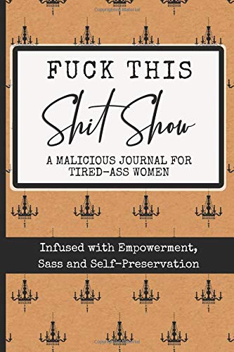 Fuck This Shit Show: A Malicious Journal for Tired-Ass Women (Paperback)