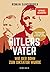 Hitlers Vater: Wie der Sohn zum Diktator wurde