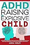 ADHD Raising an Explosive Child: The Vital Guide to Helping Parents Understand, Discipline & Empower Kids with Attention Deficit Hyperactivity Disorder to reach Success and Fulfillment with No-Drama
