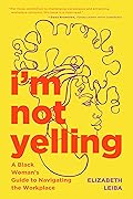 I’m Not Yelling: A Black Woman’s Guide to Navigating the Workplace (Successful Black Business Women)