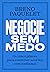 Negocie sem medo: Os cinco pilares para construir acordos com confiança (Portuguese Edition)