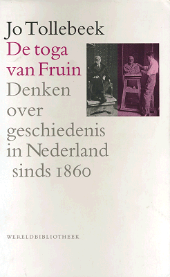 De toga van Fruin. Denken over geschiedenis in Nederland sinds 1860