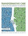 Transformative care: A trauma-focused approach to caregiving Transformative care: A trauma-focused approach to caregiving
