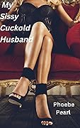 My Sissy Cuckold Husband: Reluctant Feminization, Forced Feminization, Sissy Crossdresser, Femdom, Cuckold