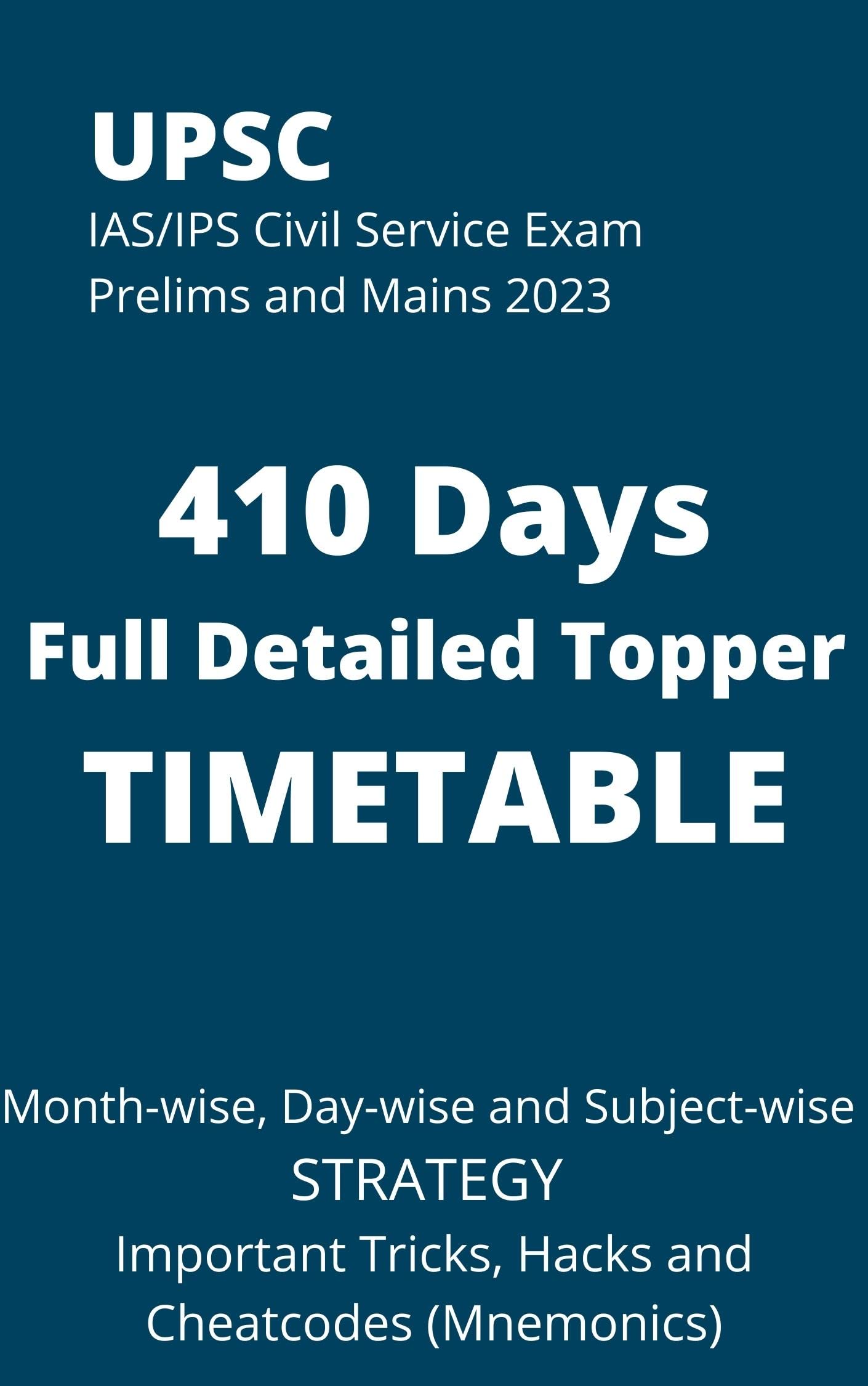 UPSC IAS/IPS Civil Service EXAM PRELIMS and MAINS 2025/2026 410 DAYS Full Detailed Topper TIMETABLE: Month-wise, Day-wise and Subject-wise STRATEGY Important Tricks, Hacks and Cheatcodes (Mnemonics)