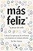 Más feliz, a pesar de todo: Cultivar la esperanza, la resiliencia y el propósito en tiempos difíciles (Alienta) (Spanish Edition)