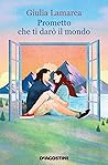 Prometto che ti darò il mondo by Giulia Lamarca
