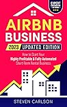 Airbnb Business, Updated Edition: How to Start Your Highly Profitable & Fully Automated Short-Term Rental Business. Proven Methods & Latest Tips to Become a Successful Superhost