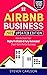 Airbnb Business, Updated Edition: How to Start Your Highly Profitable & Fully Automated Short-Term Rental Business. Proven Methods & Latest Tips to Become a Successful Superhost