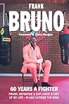 60 Years a Fighter: Frank, Definitive & Explosive Story of My Life In and Outside the Ring 60 Years a Fighter: Frank, Definitive & Explosive Story of My Life In and Outside the Ring