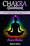 Chakra Guidebook: Crown Chakra: Healing and Balancing One Chakra at a Time for Health, Happiness, and Peace