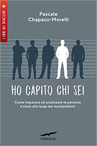 Ho capito chi sei. Come imparare ad analizzare le persone e stare alla larga dai manipolatori