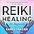 Reiki Healing for Beginners: The Practical Guide with Remedies for 100+ Ailments