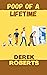 Poop of a Lifetime by Derek Roberts