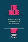 The Value Gap: Female-Driven Films from Pitch to Premiere (Texas Film and Media Studies Series)