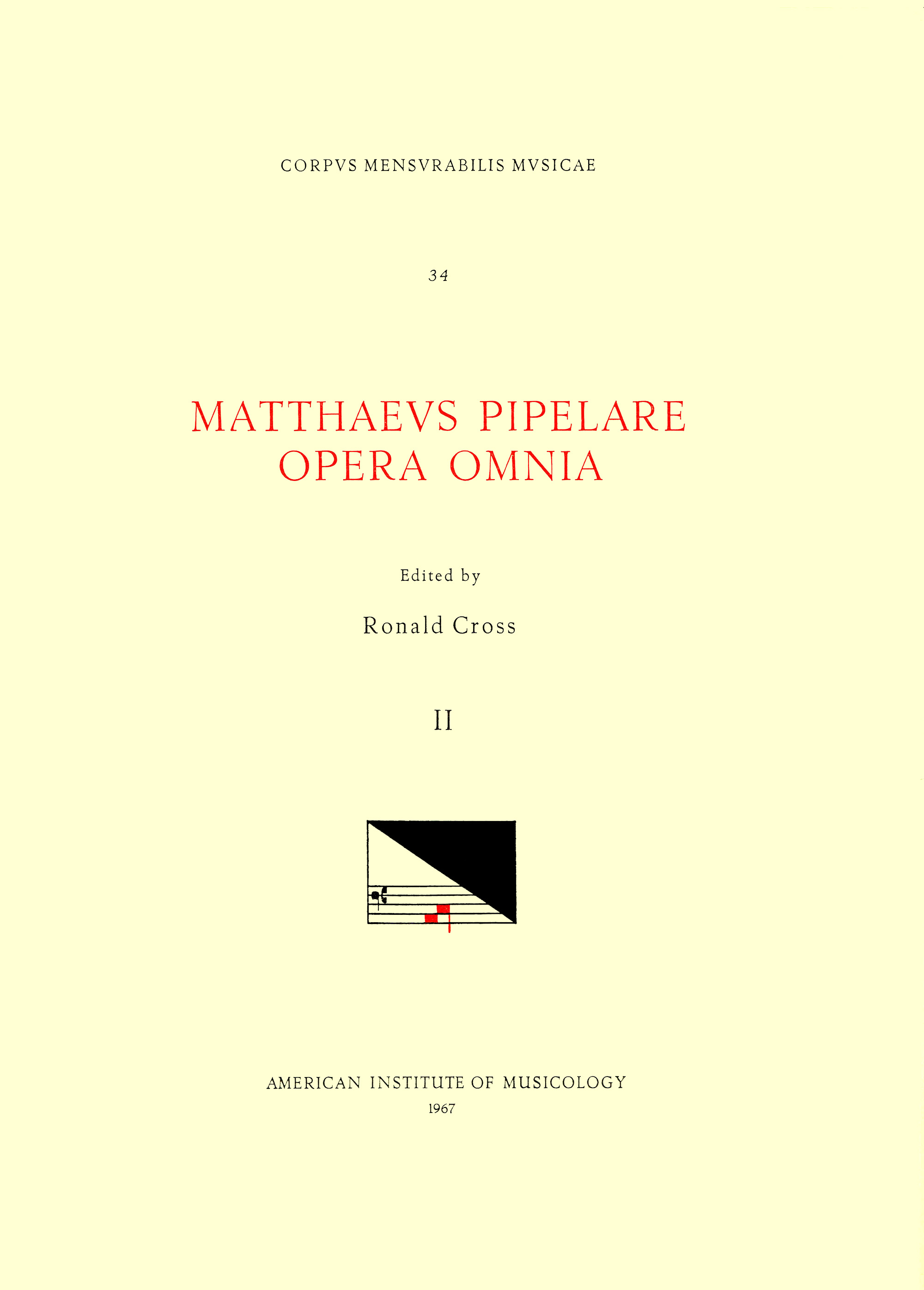 CMM 34 MATHAEUS PIPELARE (d. shortly after 1500), Opera Omnia, edited by Ronald Cross in 3 volumes. Vol. II Credo de Sancto Johanne Evangelista, Missa de feria, Missa Dicit Dominus: Nihil tuleritis in via, Missa Floruit egregius infans Livinus in actis, M