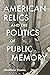 American Relics and the Politics of Public Memory by Matthew Dennis