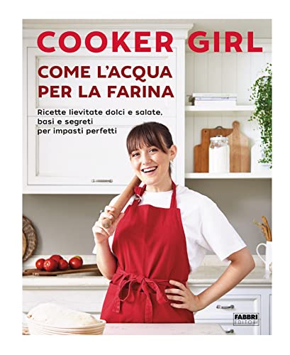 Come l'acqua per la farina: Ricette lievitate dolci e salate, basi e segreti per impasti impasti perfetti (Italian Edition)