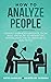 How to Analyze People: Instantly Learn Body Language, Social Skills, and Secret Techniques that Psychologists and FBI Agents Use to Read People