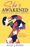 She's Awakened From Pain To Purpose: Her Truth, Her Experience, God's Grace