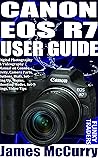 CANON EOS R7 USER GUIDE: Digital Photography & Videography Manual on Connectivity, Camera Parts, Buttons, Dials, Setting Up, Menus, Shooting Modes, Settings, Video Tips (Photography by Funky Traders)