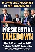 Presidential Takedown: How Anthony Fauci, the CDC, NIH, and the WHO Conspired to Overthrow President Trump