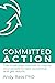 Committed Action: The three-step method to inspire your people to take ownership and get results