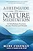 A Field Guide to Nature Meditation: 52 Mindfulness Practices for Joy, Wisdom and Wonder