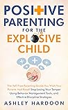 Positive Parenting for the Explosive Child: The Yell-Free Parenting Guide You Wish Your Parents Had Read! Stop Losing Your Temper Using Behavior ... ... Strategies (Easy Guides for Busy Parents)