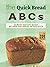 The Quick Bread ABCs: Almost-Instant Quick Bread Recipes for Bread Enthusiasts