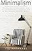 Minimalism: Minimalism for Beginners. How to Live Happy While Needing Less in This Modern Material World