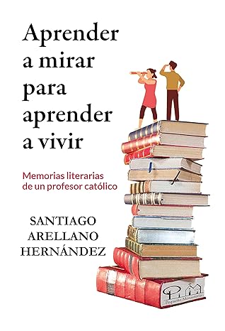 Aprender a mirar para aprender a vivir: Memorias literarias de un profesor católico