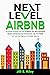 Next Level Airbnb: 50 Essential Strategies and Tools to Optimize Your Short-term Rental Business and Maximize Your Investment for Long-Term Wealth. Fast track from Beginner to Profitable Superhost
