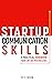 STARTUP COMMUNICATION SKILLS: A Practical Handbook for Entrepreneurs: How to Talk Like a Leader, Excel in Team Management, and Be a Great Boss (Startup Series 2)