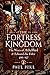 The Fortress Kingdom: The Wars of Aethelflaed & Edward the Elder, 899–927