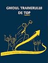Ghidul Trainerului de TOP Ghidul Trainerului de TOP
