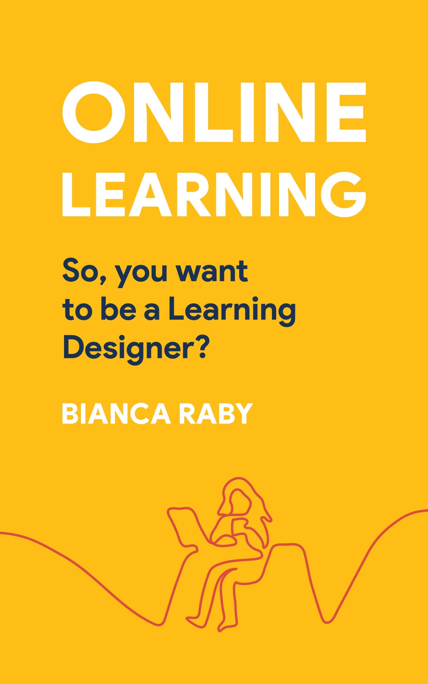 Online learning: So, you want to be a Learning Designer?: Kickstart your career transition to Learning Designer now! (Kindle Edition)