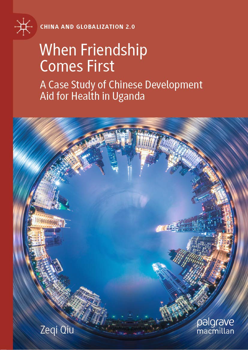 When Friendship Comes First: A Case Study of Chinese Development Aid for Health in Uganda (China and Globalization 2.0)
