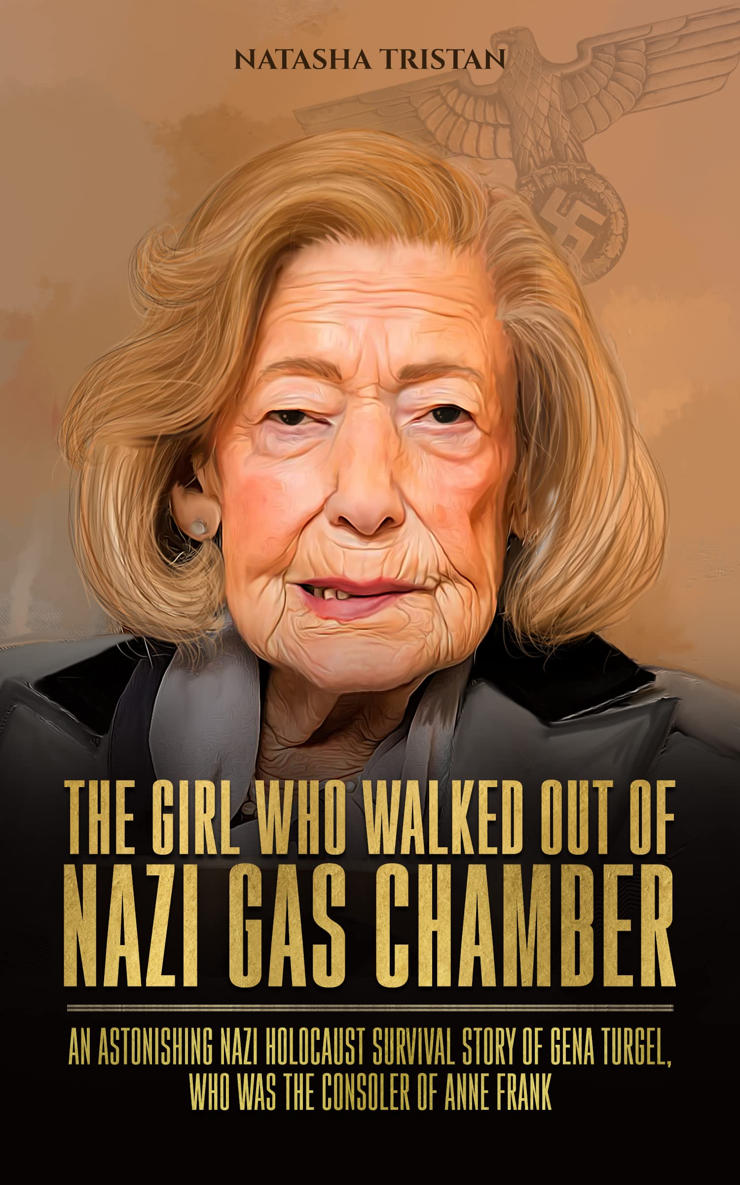 The Girl Who Walked Out of Nazi Gas Chamber: An Astonishing Nazi Holocaust Survival Story of Gena Turgel, Who Was The Consoler of Anne Frank (Tales of Holocaust Book 4)