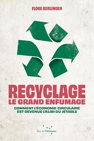 Recyclage : Le Grand Enfumage - comment l'économie circulaire est devenue l'alibi du jetable