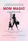Mom Magic Mompreneur: The Magic of Motherhood and How It’s Changing the World Mom Magic Mompreneur: The Magic of Motherhood and How It’s Changing the World