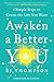 Awaken a Better You: 4 Simple Steps to Create the Life You Want