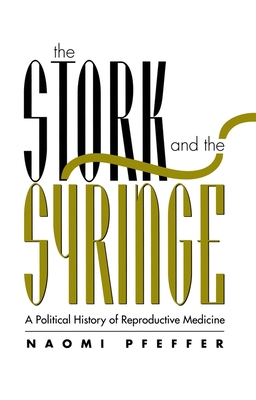 The Stork and the Syringe: A Political History of Reproductive Medicine (Feminist Perspectives)