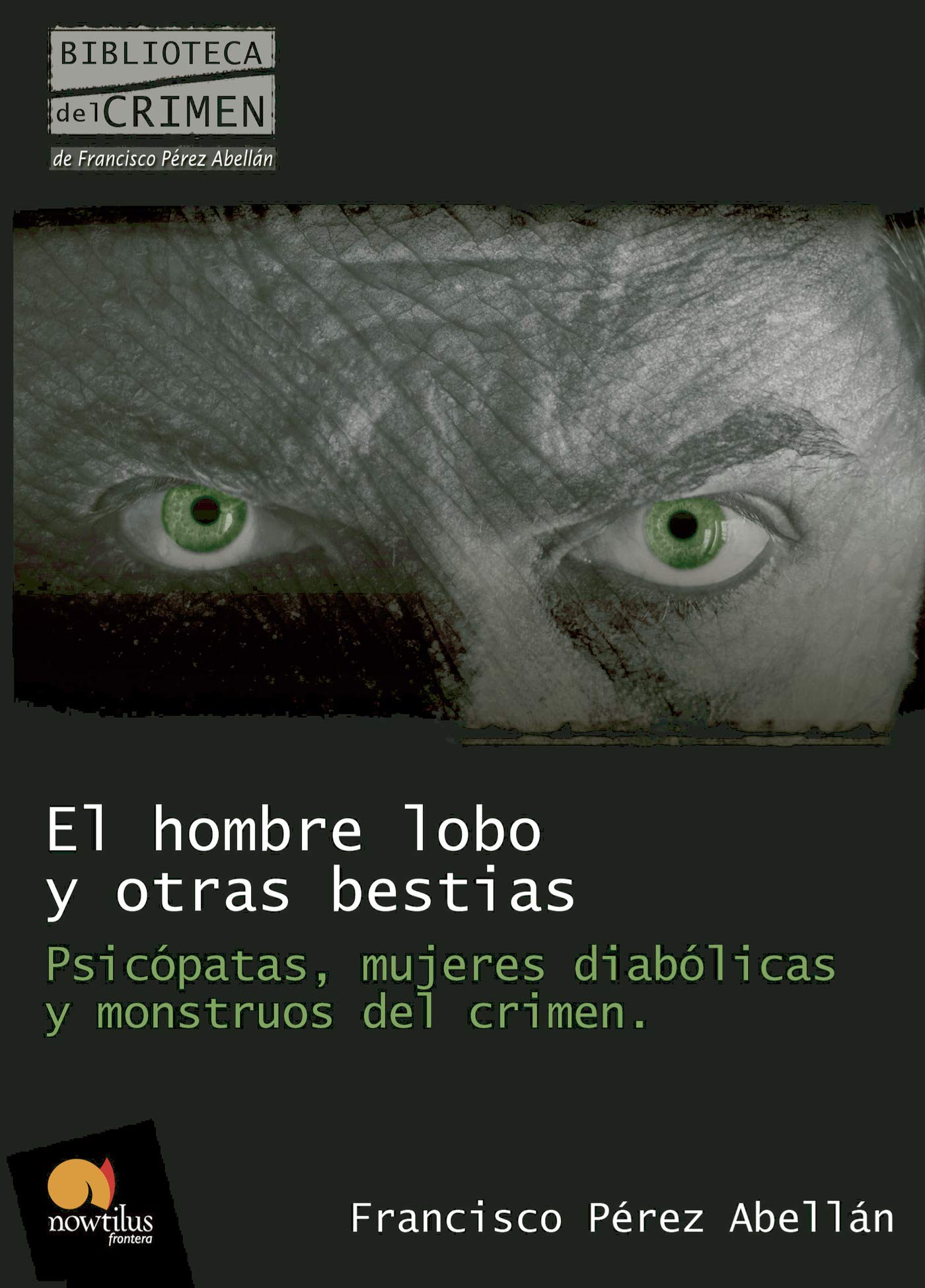 El hombre lobo y otras bestias: Psicópatas, mujeres diabólicas y monstruos del crimen