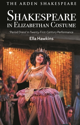 Shakespeare in Elizabethan Costume: 'Period Dress' in Twenty-First-Century Performance (Paperback)