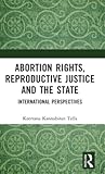 Abortion Rights, Reproductive Justice and the State