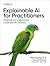 Explainable AI for Practitioners by Michael Munn