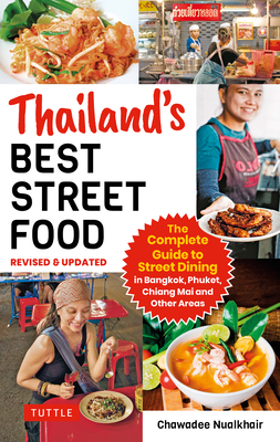 Thailand's Best Street Food: The Complete Guide to Streetside Dining in Bangkok, Phuket, Chiang Mai and Other Areas